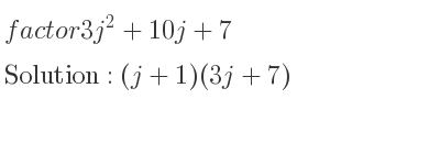 The solution to factor 3j^2+10j+7 is (j+1)(3j+7)